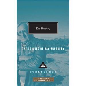 The Stories of Ray Bradbury: Introduction by Christopher Buckley -- Ray Bradbury